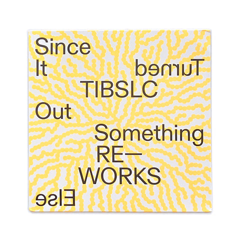 TIBSLC Re-works of Since It Turned Out Something Else